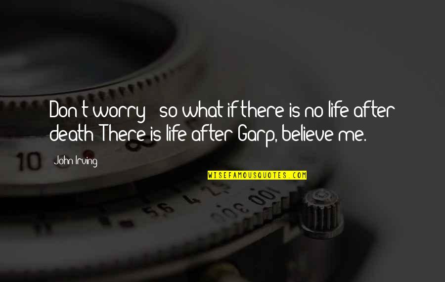 John After Quotes By John Irving: Don't worry - so what if there is John After Quotes By John Irving: Don't worry - so what if there is
