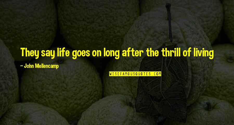 John After Quotes By John Mellencamp: They say life goes on long after the John After Quotes By John Mellencamp: They say life goes on long after the