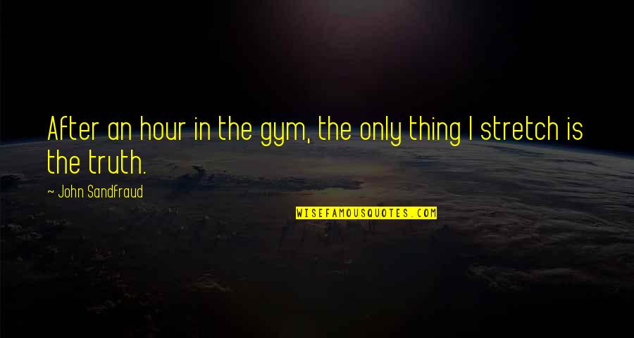 John After Quotes By John Sandfraud: After an hour in the gym, the only John After Quotes By John Sandfraud: After an hour in the gym, the only