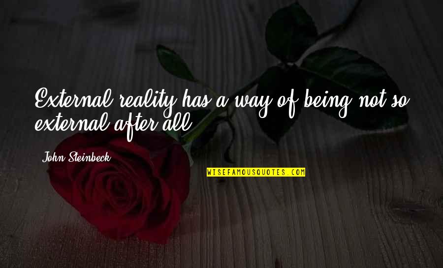 John After Quotes By John Steinbeck: External reality has a way of being not John After Quotes By John Steinbeck: External reality has a way of being not
