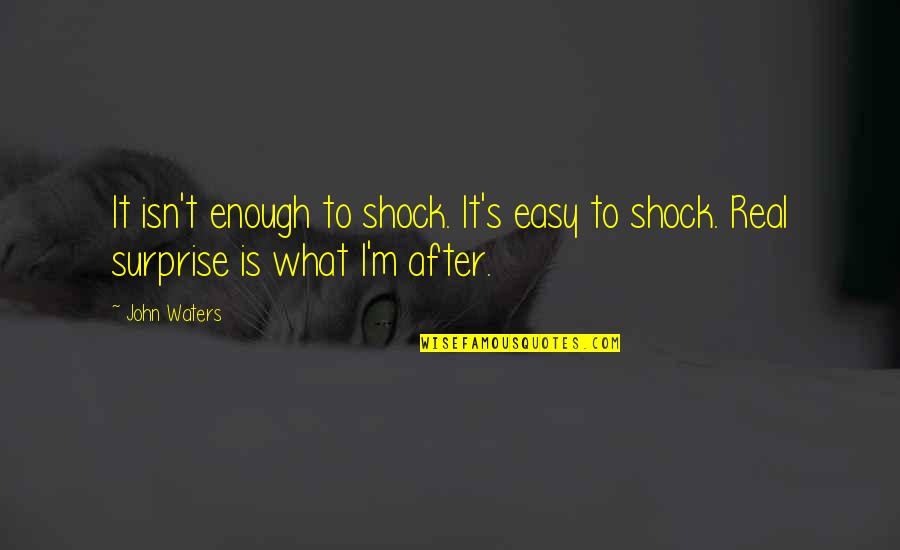 John After Quotes By John Waters: It isn't enough to shock. It's easy to