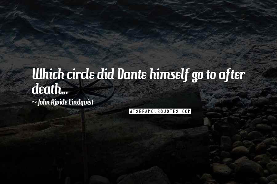 John Ajvide Lindqvist quotes: Which circle did Dante himself go to after death...