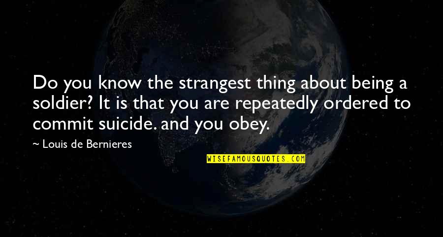 John Albert Broadus Quotes By Louis De Bernieres: Do you know the strangest thing about being John Albert Broadus Quotes By Louis De Bernieres: Do you know the strangest thing about being
