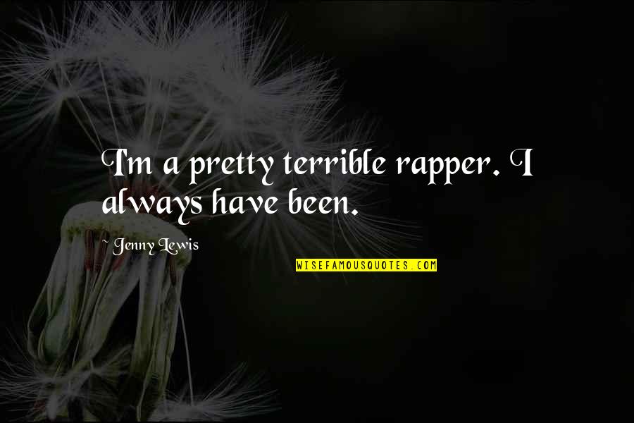 John Albert Burr Quotes By Jenny Lewis: I'm a pretty terrible rapper. I always have John Albert Burr Quotes By Jenny Lewis: I'm a pretty terrible rapper. I always have