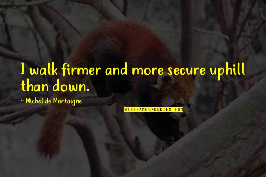 John Albert Burr Quotes By Michel De Montaigne: I walk firmer and more secure uphill than John Albert Burr Quotes By Michel De Montaigne: I walk firmer and more secure uphill than