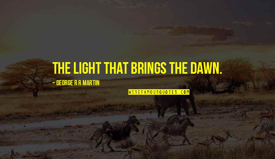 John Alexander Macdonald Quotes By George R R Martin: The light that brings the dawn.
