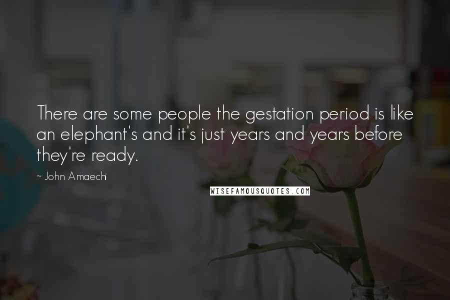 John Amaechi quotes: There are some people the gestation period is like an elephant's and it's just years and years before they're ready.