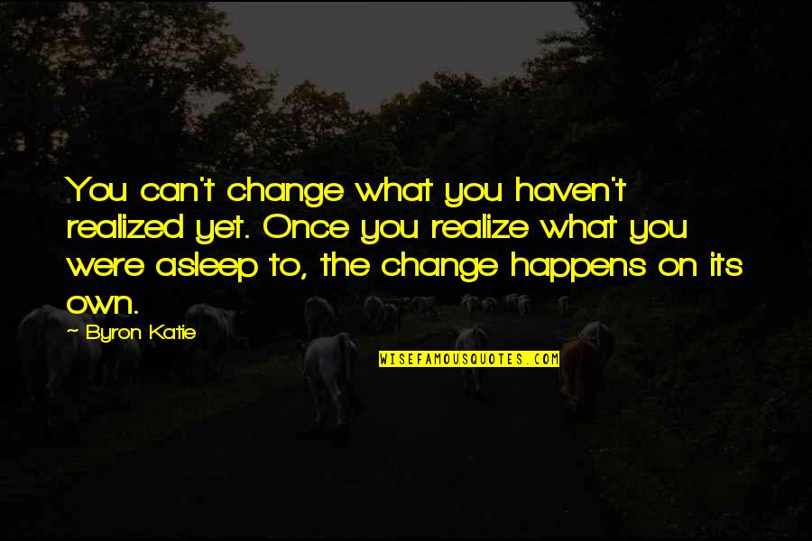 John And Elizabeth Quotes By Byron Katie: You can't change what you haven't realized yet. John And Elizabeth Quotes By Byron Katie: You can't change what you haven't realized yet.