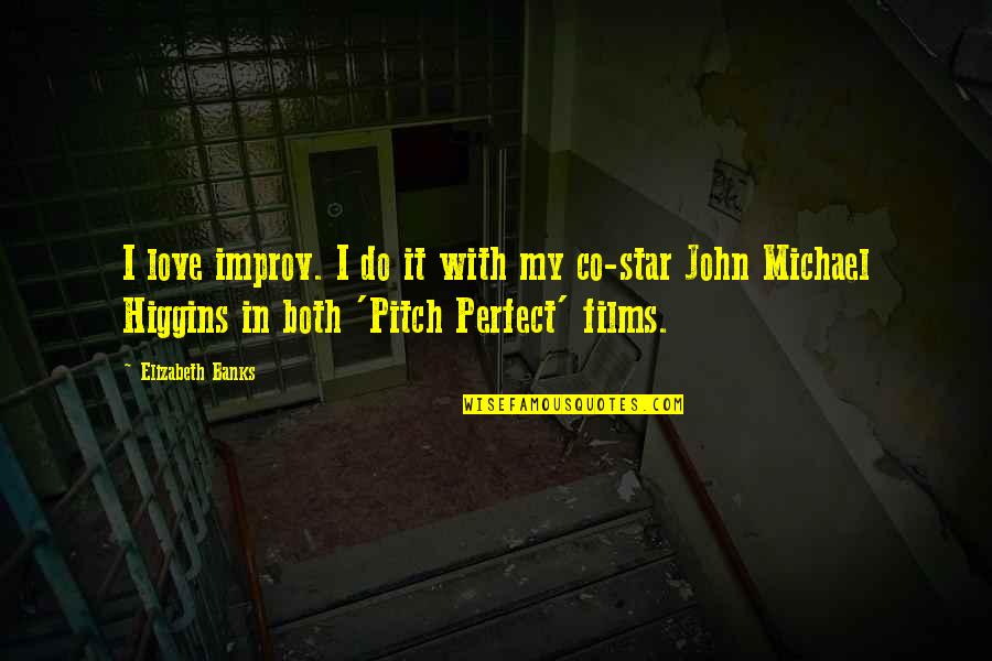 John And Elizabeth Quotes By Elizabeth Banks: I love improv. I do it with my John And Elizabeth Quotes By Elizabeth Banks: I love improv. I do it with my