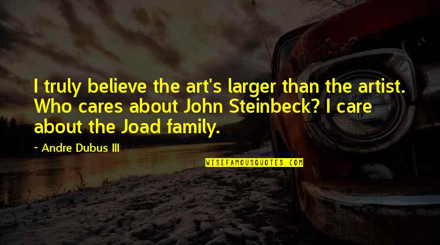 John Andre Quotes By Andre Dubus III: I truly believe the art's larger than the