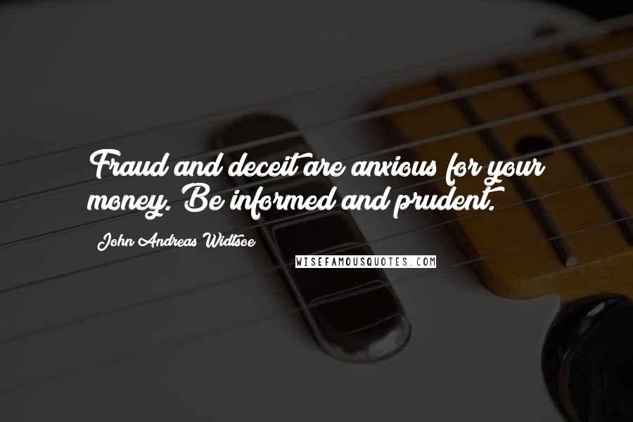 John Andreas Widtsoe quotes: Fraud and deceit are anxious for your money. Be informed and prudent.