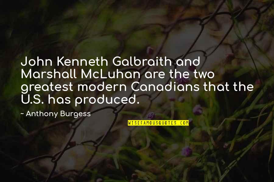John Anthony Quotes By Anthony Burgess: John Kenneth Galbraith and Marshall McLuhan are the John Anthony Quotes By Anthony Burgess: John Kenneth Galbraith and Marshall McLuhan are the