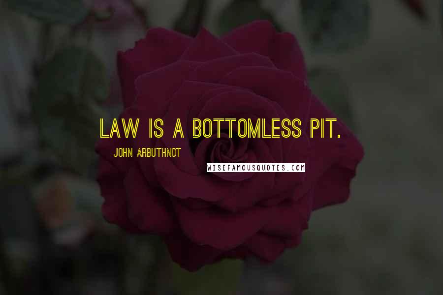 John Arbuthnot quotes: Law is a bottomless pit.