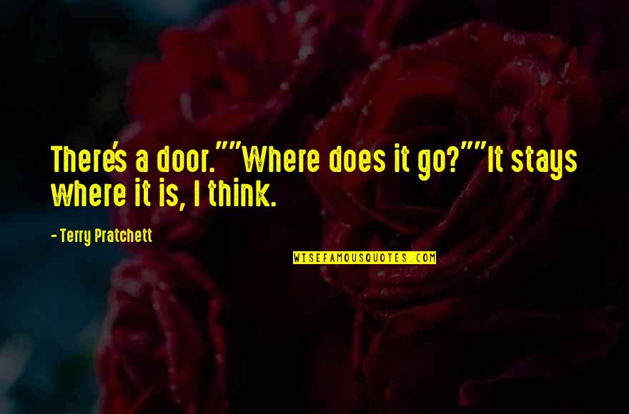 John Arbuthnot Quotes By Terry Pratchett: There's a door.""Where does it go?""It stays where