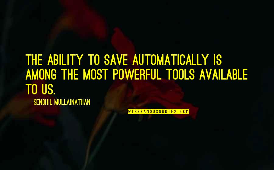 John Arden Quotes By Sendhil Mullainathan: The ability to save automatically is among the