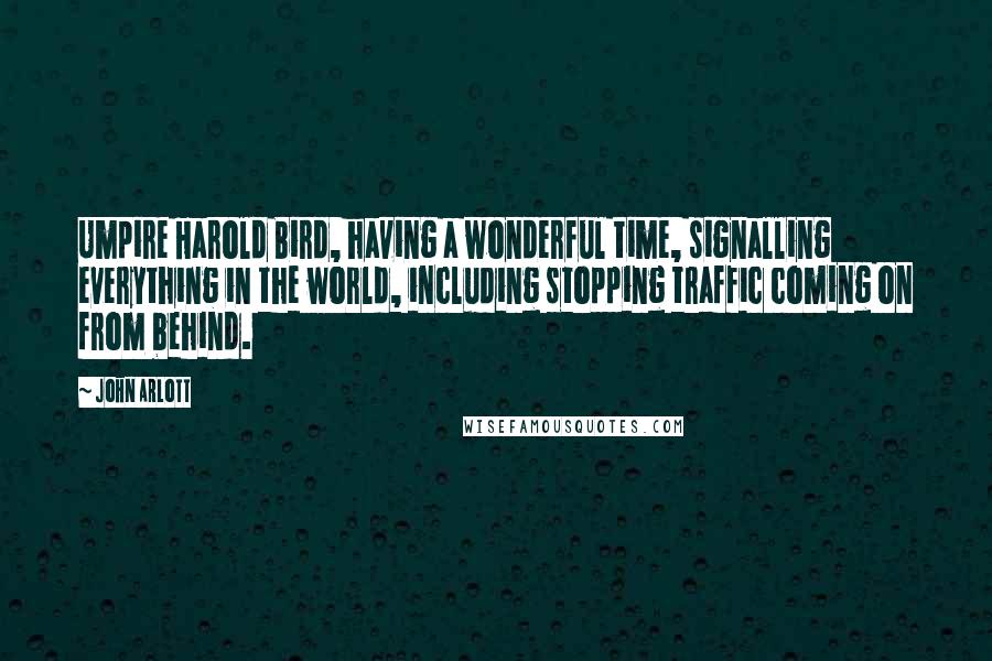 John Arlott quotes: Umpire Harold Bird, having a wonderful time, signalling everything in the world, including stopping traffic coming on from behind. John Arlott quotes: Umpire Harold Bird, having a wonderful time, signalling everything in the world, including stopping traffic coming on from behind.