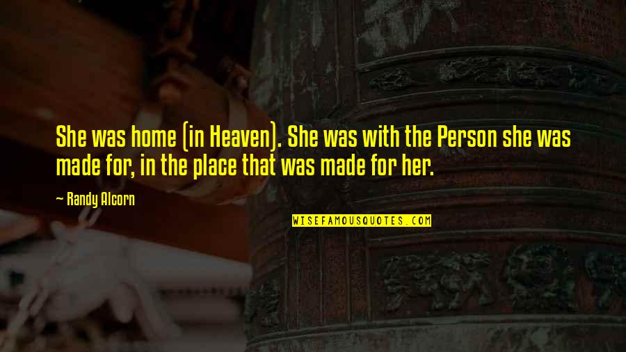John Armor Bingham Quotes By Randy Alcorn: She was home (in Heaven). She was with John Armor Bingham Quotes By Randy Alcorn: She was home (in Heaven). She was with