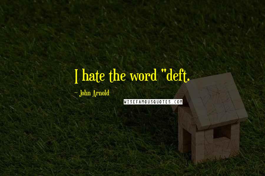 John Arnold quotes: I hate the word "deft.