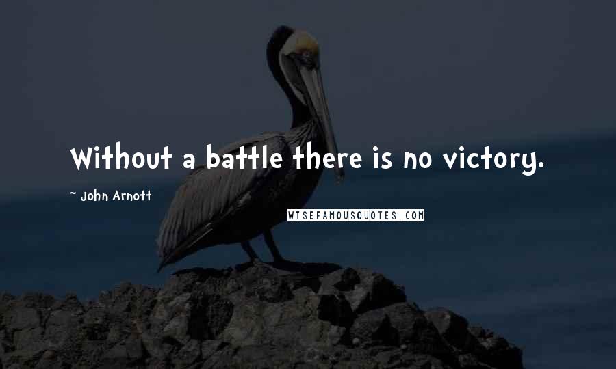John Arnott quotes: Without a battle there is no victory.