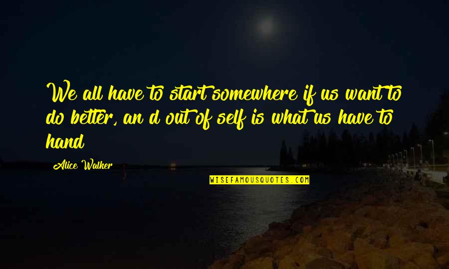 John Arnott Quotes By Alice Walker: We all have to start somewhere if us