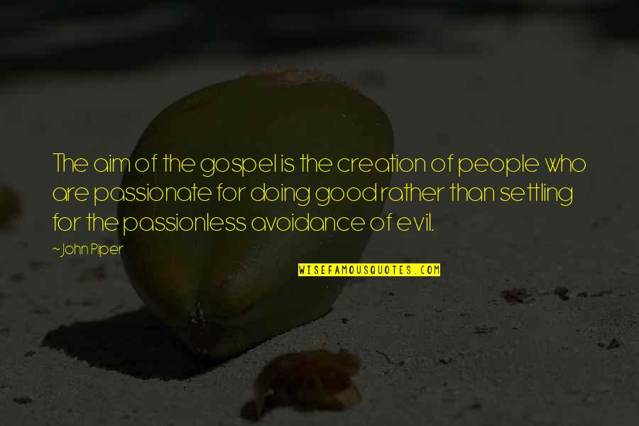 John Arnott Quotes By John Piper: The aim of the gospel is the creation John Arnott Quotes By John Piper: The aim of the gospel is the creation