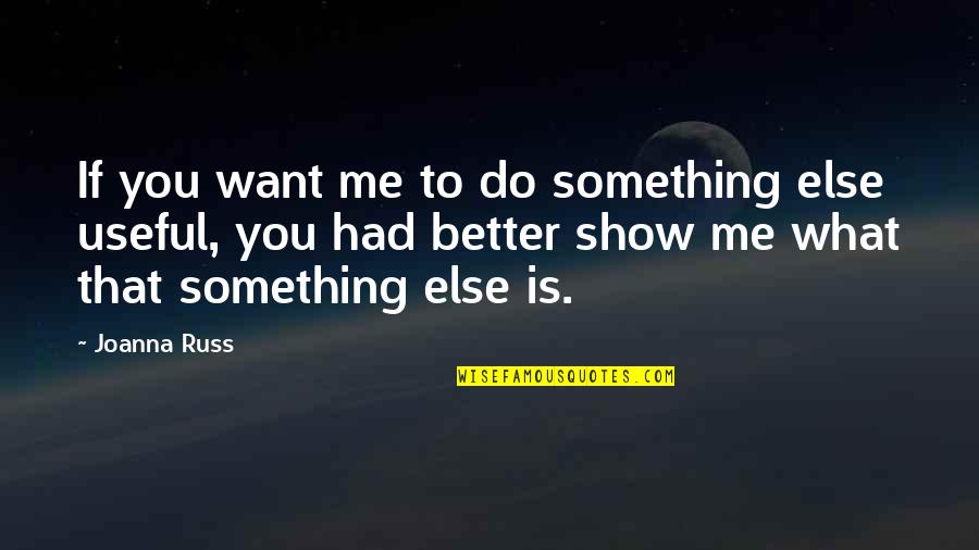 John Artinger Quotes By Joanna Russ: If you want me to do something else John Artinger Quotes By Joanna Russ: If you want me to do something else