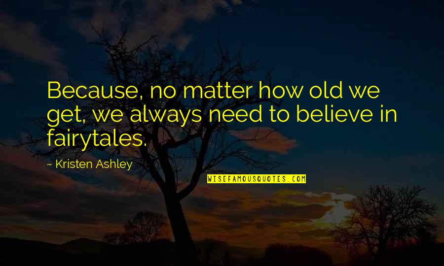 John Ashbery Famous Quotes By Kristen Ashley: Because, no matter how old we get, we