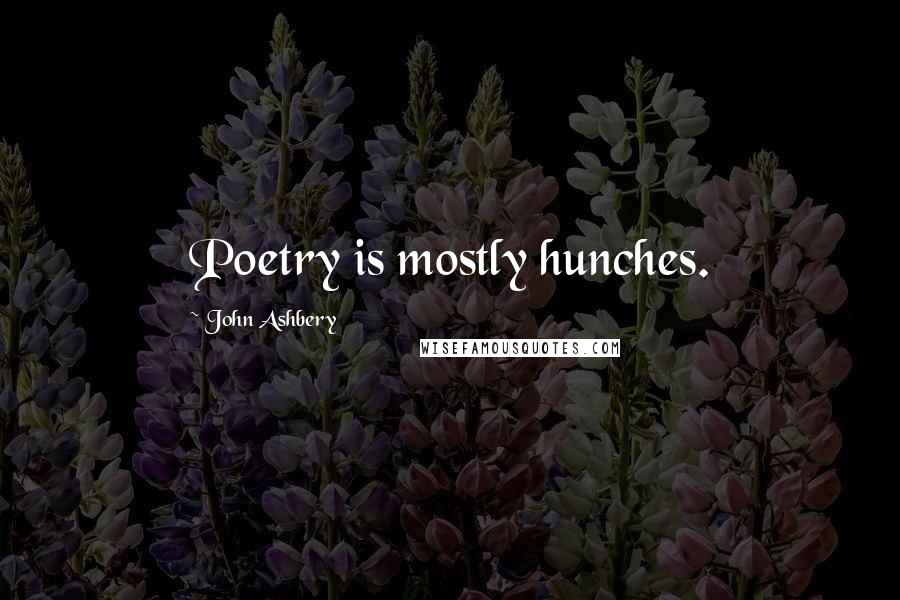 John Ashbery quotes: Poetry is mostly hunches.