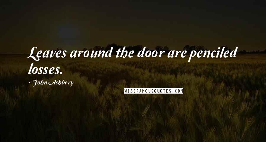 John Ashbery quotes: Leaves around the door are penciled losses.