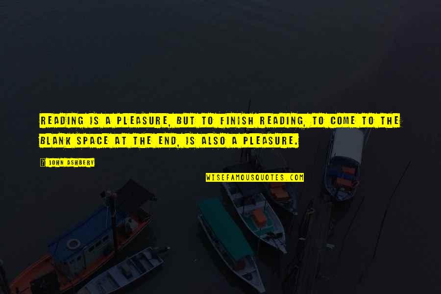 John Ashbery Quotes By John Ashbery: Reading is a pleasure, but to finish reading, John Ashbery Quotes By John Ashbery: Reading is a pleasure, but to finish reading,