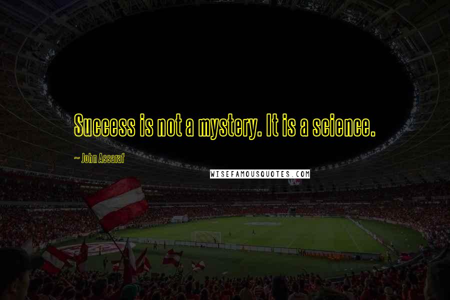 John Assaraf quotes: Success is not a mystery. It is a science.