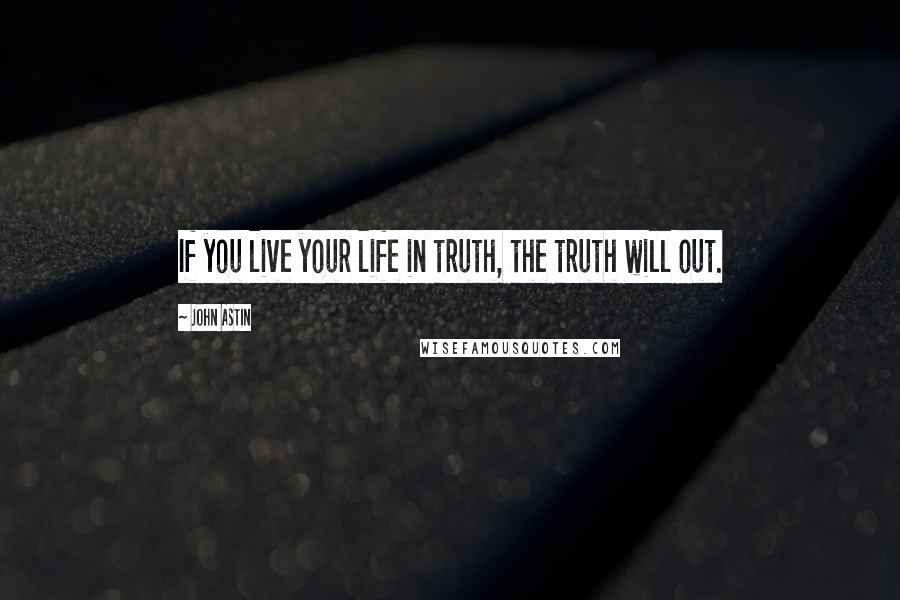 John Astin quotes: If you live your life in truth, the truth will out.