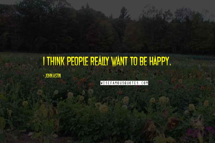 John Astin quotes: I think people really want to be happy.