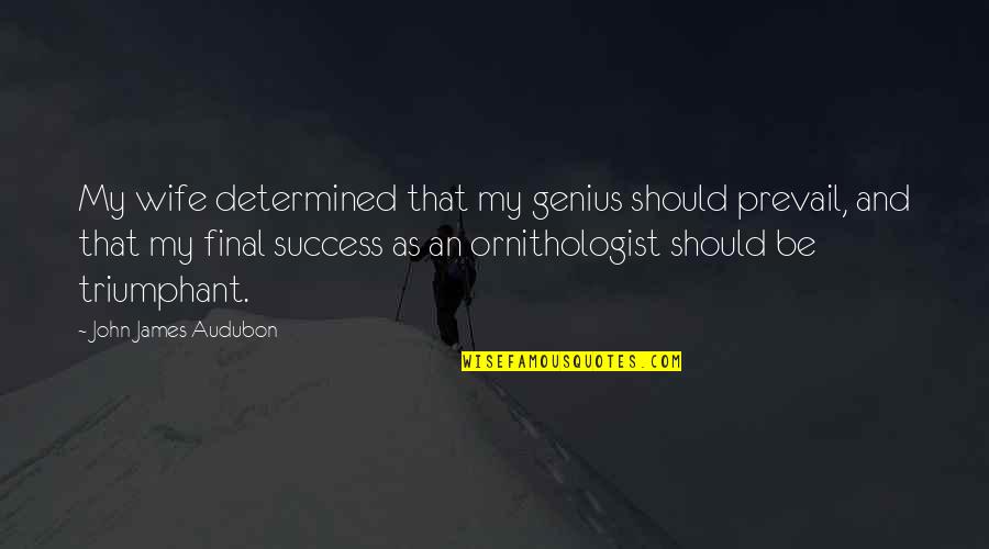 John Audubon Quotes By John James Audubon: My wife determined that my genius should prevail, John Audubon Quotes By John James Audubon: My wife determined that my genius should prevail,