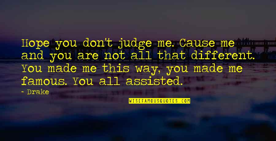 John Augustus Larson Quotes By Drake: Hope you don't judge me. Cause me and John Augustus Larson Quotes By Drake: Hope you don't judge me. Cause me and