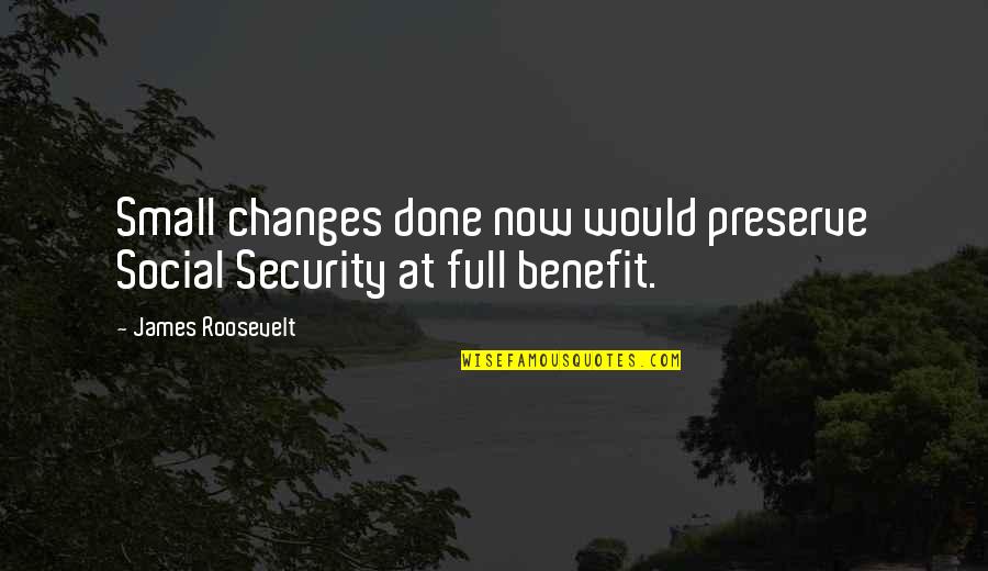 John Augustus Larson Quotes By James Roosevelt: Small changes done now would preserve Social Security John Augustus Larson Quotes By James Roosevelt: Small changes done now would preserve Social Security