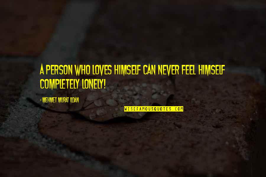 John Augustus Larson Quotes By Mehmet Murat Ildan: A person who loves himself can never feel John Augustus Larson Quotes By Mehmet Murat Ildan: A person who loves himself can never feel