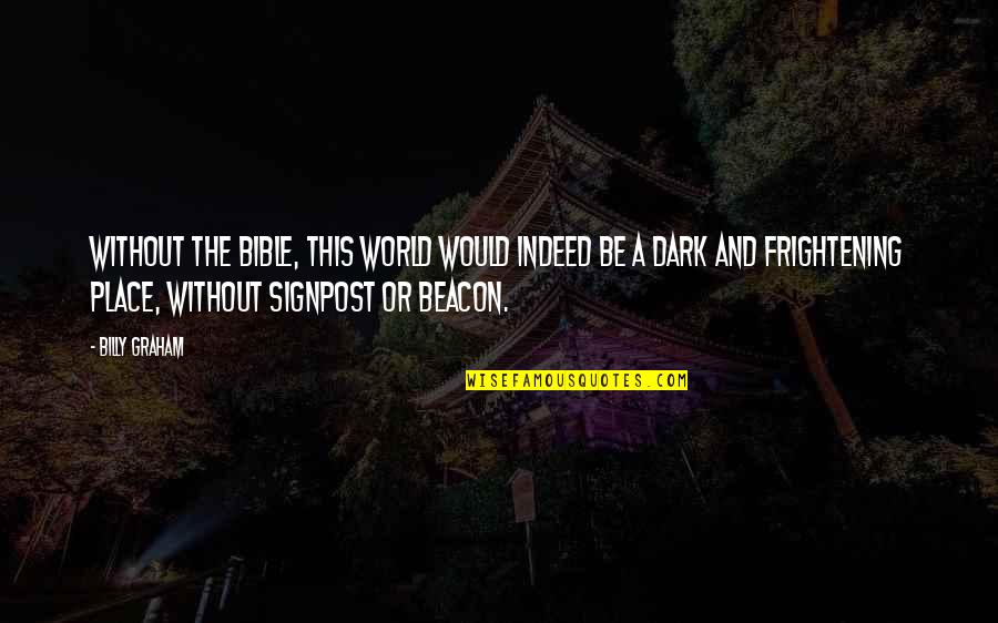 John Augustus Roebling Quotes By Billy Graham: Without the Bible, this world would indeed be John Augustus Roebling Quotes By Billy Graham: Without the Bible, this world would indeed be