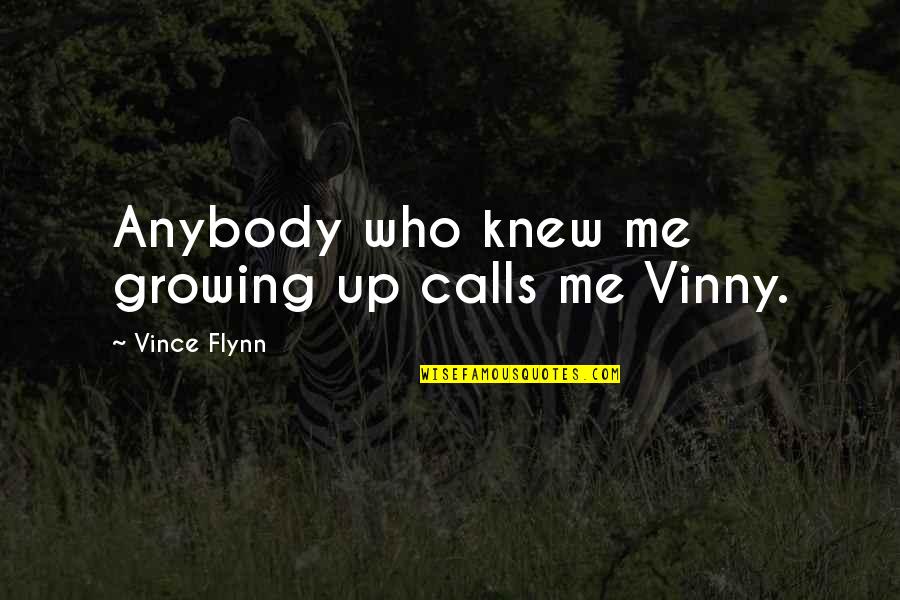 John Augustus Roebling Quotes By Vince Flynn: Anybody who knew me growing up calls me John Augustus Roebling Quotes By Vince Flynn: Anybody who knew me growing up calls me