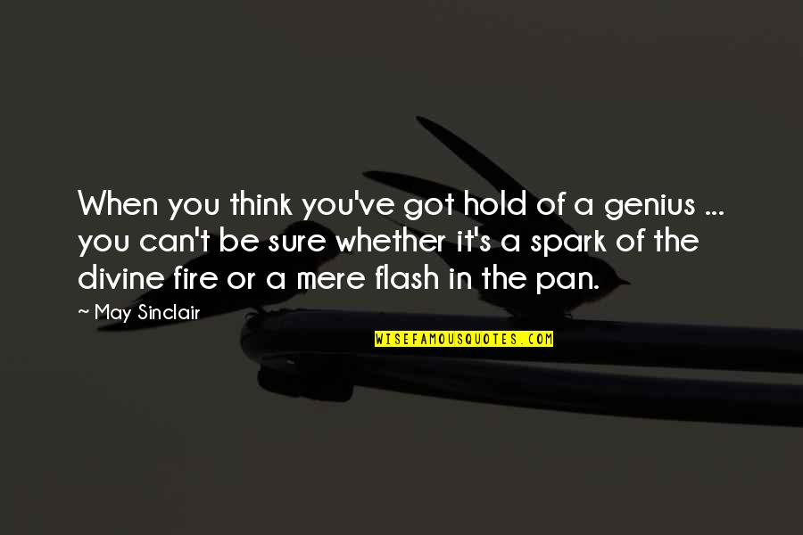 John Avery Whittaker Quotes By May Sinclair: When you think you've got hold of a John Avery Whittaker Quotes By May Sinclair: When you think you've got hold of a