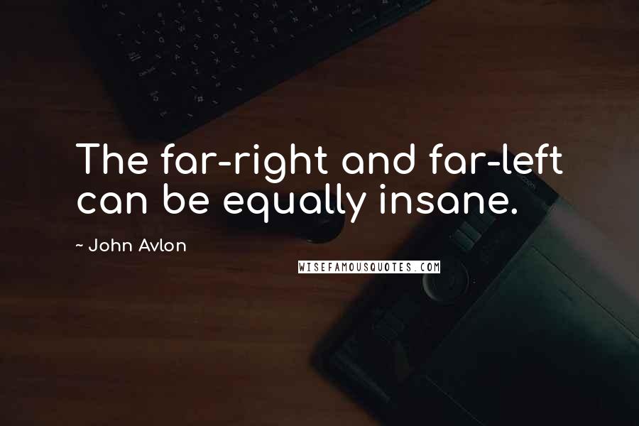 John Avlon quotes: The far-right and far-left can be equally insane.