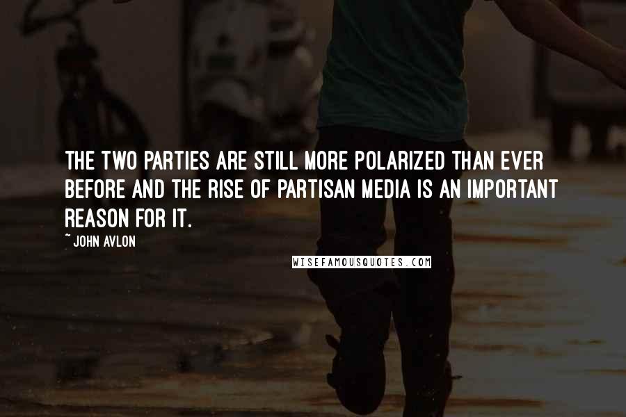 John Avlon quotes: The two parties are still more polarized than ever before and the rise of partisan media is an important reason for it. John Avlon quotes: The two parties are still more polarized than ever before and the rise of partisan media is an important reason for it.