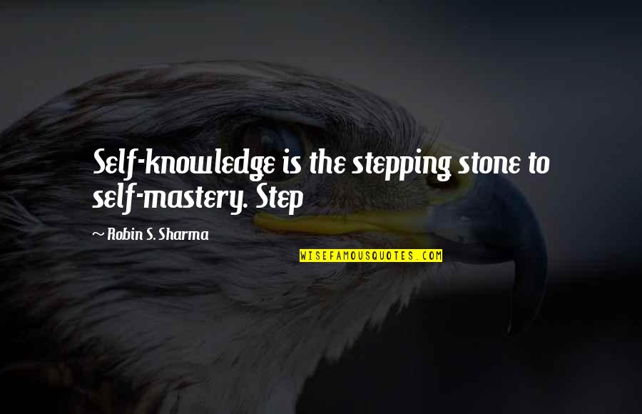 John B Ervin Quotes By Robin S. Sharma: Self-knowledge is the stepping stone to self-mastery. Step