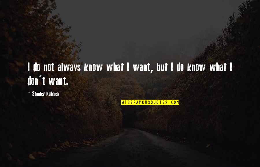 John B Stetson Quotes By Stanley Kubrick: I do not always know what I want,
