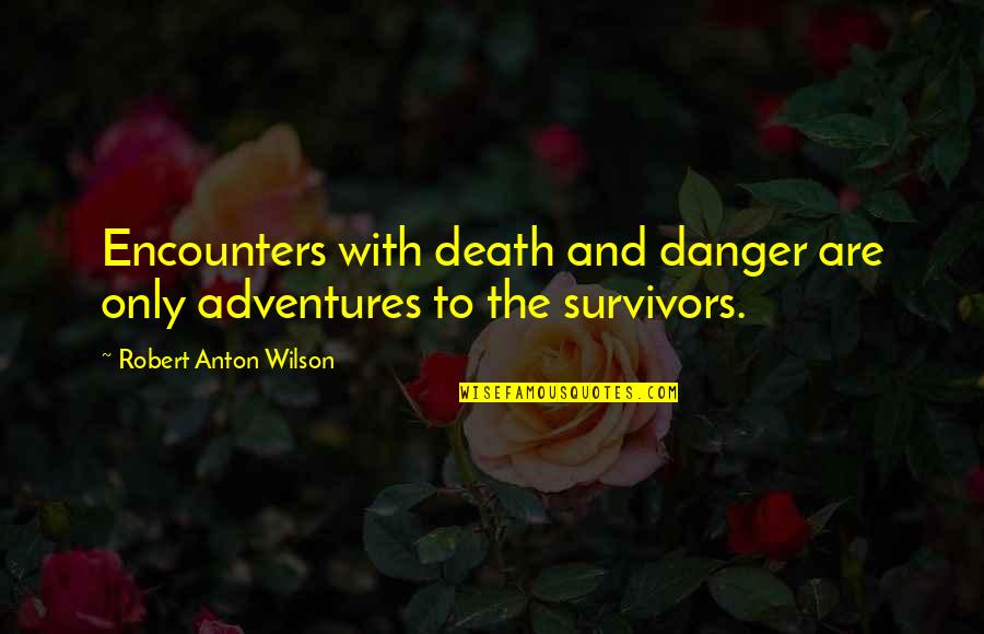 John Babcock Quotes By Robert Anton Wilson: Encounters with death and danger are only adventures