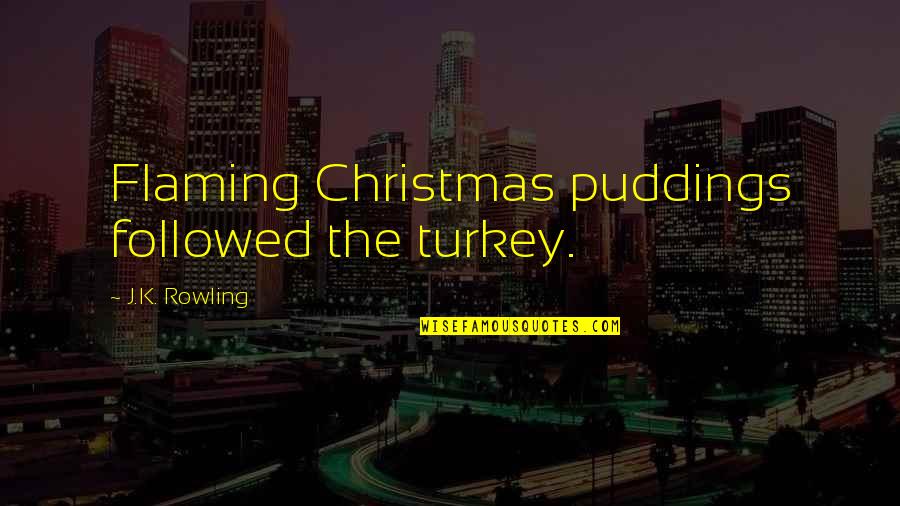 John Bacchus Quotes By J.K. Rowling: Flaming Christmas puddings followed the turkey.
