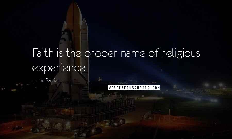 John Baillie quotes: Faith is the proper name of religious experience.