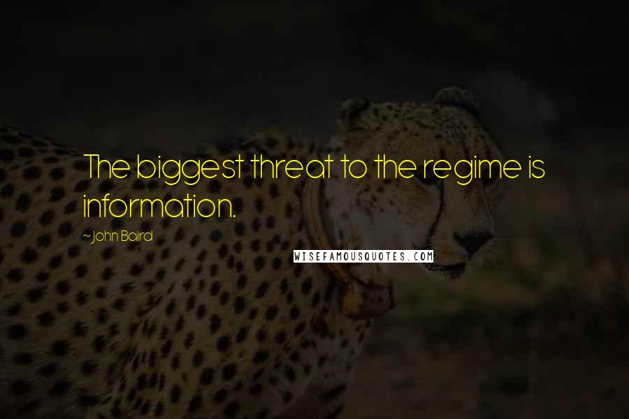 John Baird quotes: The biggest threat to the regime is information.