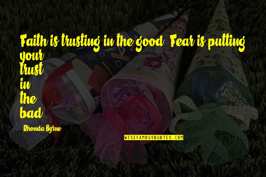 John Baird Quotes By Rhonda Byrne: Faith is trusting in the good. Fear is