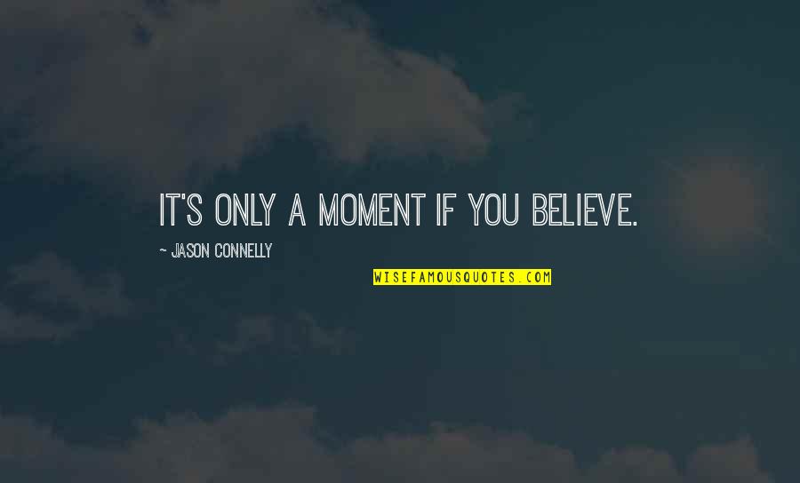 John Baptist Quotes By Jason Connelly: It's only a moment if you believe.